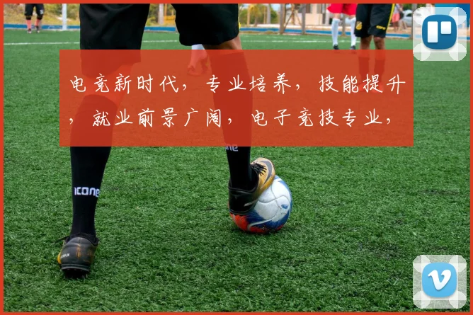 电竞新时代，专业培养，技能提升，就业前景广阔，电子竞技专业，引领潮流。