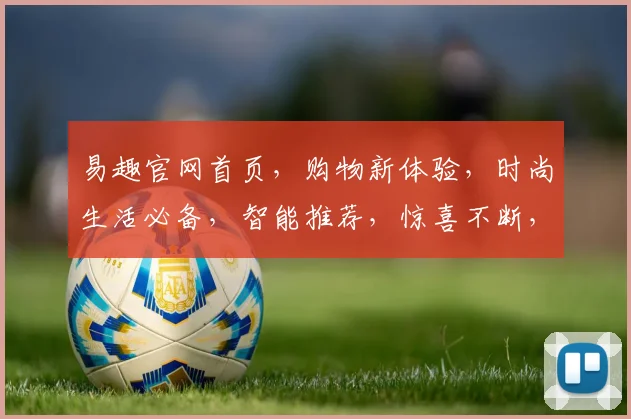 易趣官网首页，购物新体验，时尚生活必备，智能推荐，惊喜不断，三重优惠，尽在易趣
