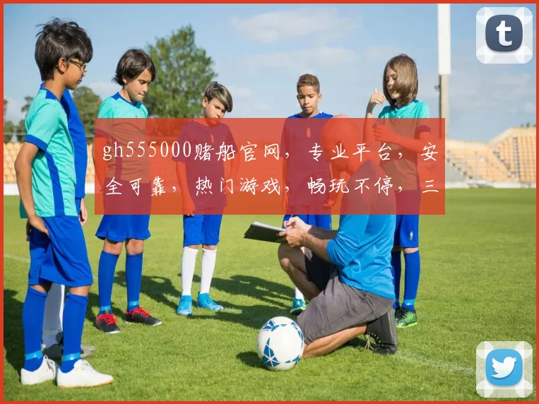 gh555000赌船官网，专业平台，安全可靠，热门游戏，畅玩不停，三重福利，等你来赢